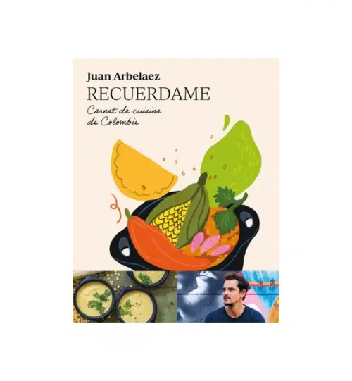 Juan Arbelarez - Recuerdame : Carnet de cuisine de Colombie